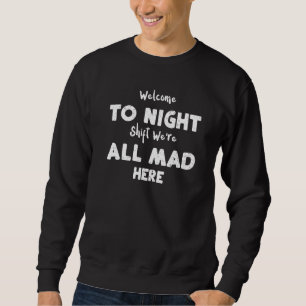 Night Shift Welcome To Night Shift We're All Mad H Sweatshirt