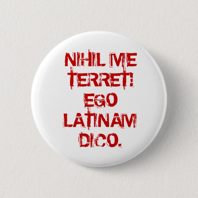 NIHIL ME TERRET!  EGO LATINAM DICO. 6 CM ROUND BADGE (Front)