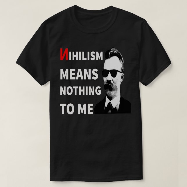Nihilism Means Nothing To Me Funny AntiNihilist Fu T-Shirt (Design Front)