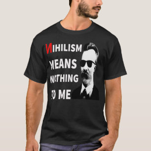 Nihilism Means Nothing To Me Funny AntiNihilist Fu T-Shirt