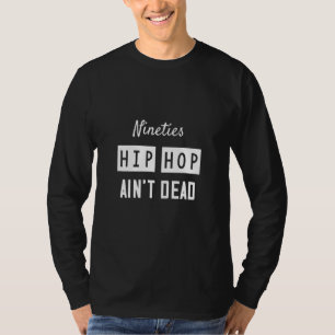 Nineties Hip Hop Ain't Dead Sarcasm Quote T-Shirt