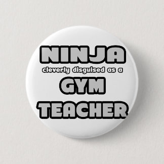 Ninja... Gym Teacher 6 Cm Round Badge
