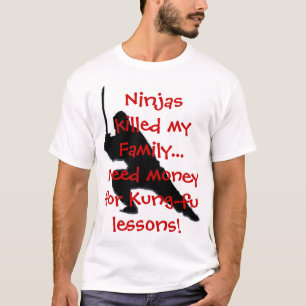 Ninjas killed my Family.... T-Shirt