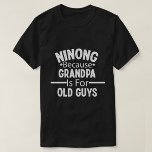 Ninong Because Grandfather Is For Old Guys T-Shirt