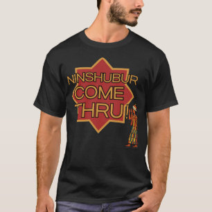 Ninshubur come through T-Shirt