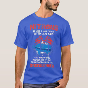 Nitrous Is Like A Hot Chick With An STD - Drag T-Shirt