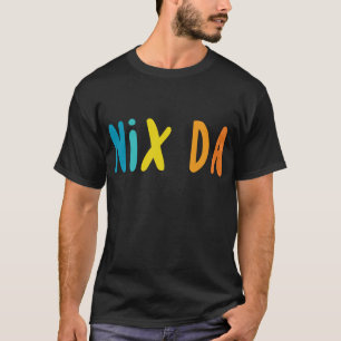 Nix Da, German for No Way T-Shirt