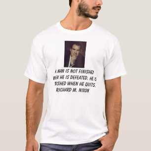Nixon, Richard, A man is not finished when he i... T-Shirt