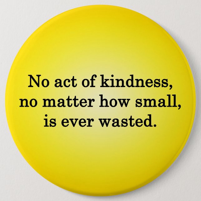 No Act of Kindness is Ever Wasted 6 Cm Round Badge (Front)