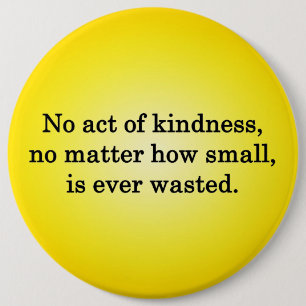 No Act of Kindness is Ever Wasted 6 Cm Round Badge