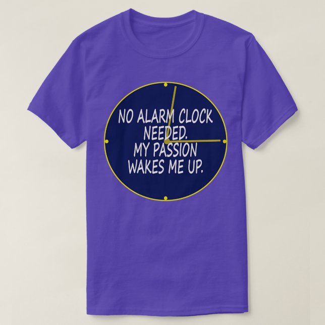 No alarm clock needed My passion wakes me up T-Shirt (Design Front)
