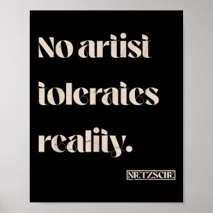 No Artist Tolerates Reality. Nietzsche Quote Poster
