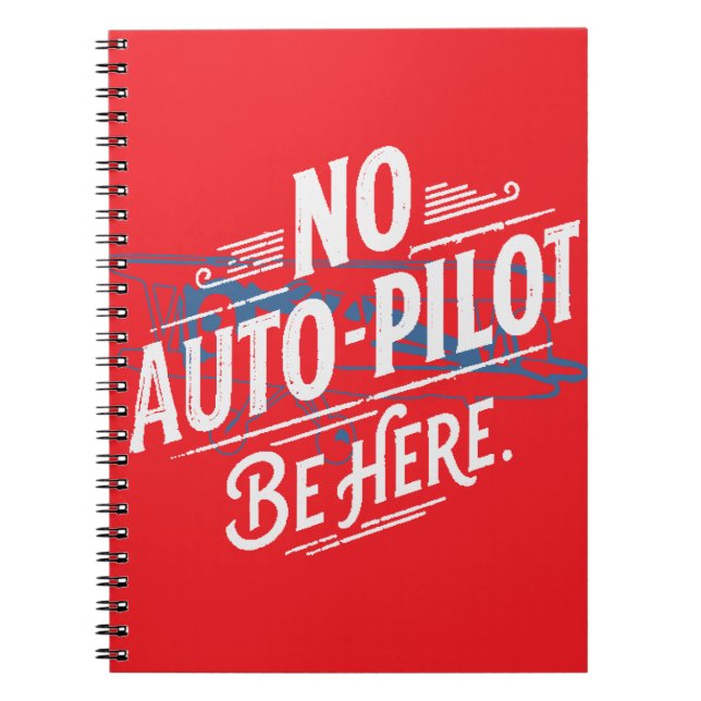 No Auto-Pilot. Be Here. Notebook (Front)