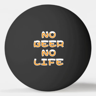 NO BEER NO LIFE PING PONG BALL