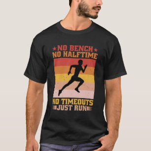 No Bench No Halftime No Timeouts Just Run T-Shirt
