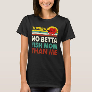No Betta Fish Mum Than Me Betta Fish Fishkeeping F T-Shirt