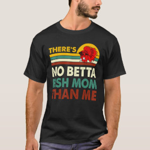 No Betta Fish Mum Than Me Betta Fish Fishkeeping F T-Shirt
