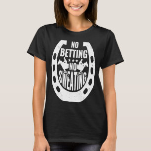 No Betting No Sweating Horse Racing Betting  2 T-Shirt