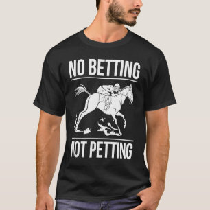 No Betting Not Petting Horse Racing Betting  1 T-Shirt