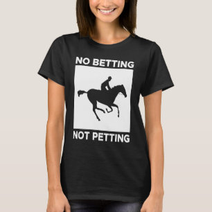 No Betting Not Petting Horse Racing Betting T-Shirt