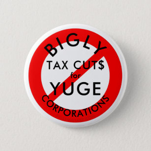 No BIGLY Tax Cuts for YUGE Corporations. 6 Cm Round Badge