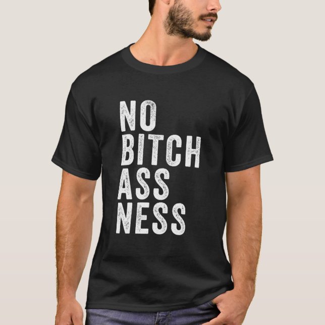 No Bitchassness T-Shirt (Front)