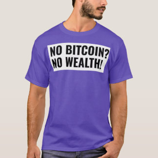 No Bitcoin No Wealth start to invest T-Shirt