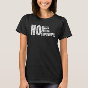 No Bosses, Politics, Stupid People Retirement Gift T-Shirt
