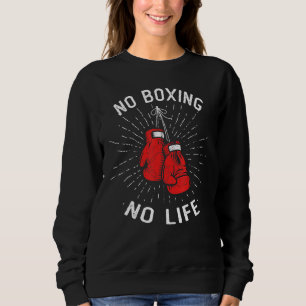 No Boxing No Life Punch Boxing Gloves Martial Arts Sweatshirt