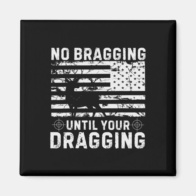 No Bragging Until Your Dragging Camouflage Deer Hu Magnet (Front)