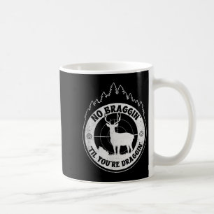 No Bragging Until Youre Dragging - Deer Hunting Qu Coffee Mug