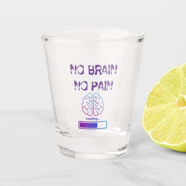 no brain, no pain shot glass (Front)