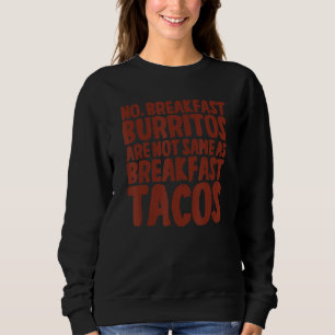 No Breakfast Burritos Are Not Same As Breakfast T Sweatshirt