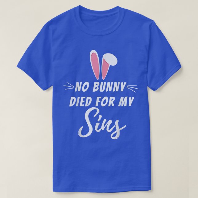No Bunny Died For My Sins Funny Christian Religiou T-Shirt (Design Front)