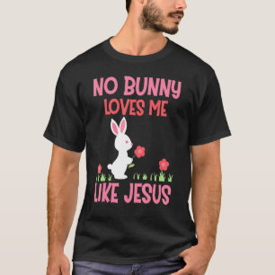 No Bunny Loves Me Like Jesus Bunny Rabbit Sunday G T-Shirt