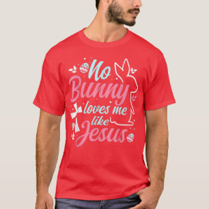 No Bunny Loves Me Like Jesus Christian Easter Bunn T-Shirt