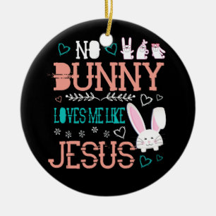 No Bunny Loves Me Like Jesus Christian Easter Girl Ceramic Ornament