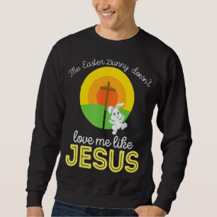 No Bunny Loves Me Like Jesus Christian Funny Easte Sweatshirt
