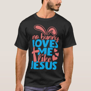 No Bunny Loves Me Like Jesus Christian Religious E T-Shirt