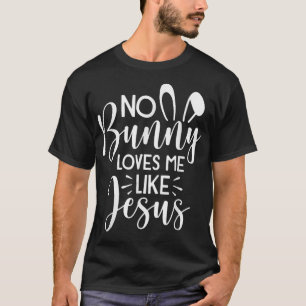 No Bunny Loves Me Like Jesus Easter Christian Reli T-Shirt