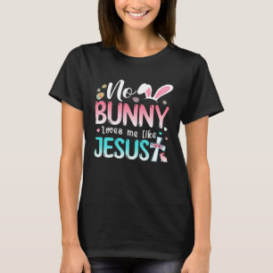 No Bunny Loves Me Like Jesus Easter Christian Reli T-Shirt