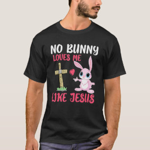 No Bunny Loves Me Like Jesus Easter Day Christian  T-Shirt