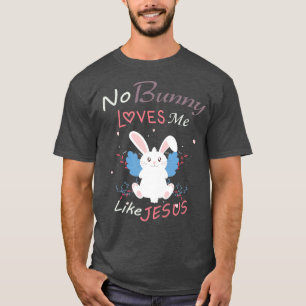 No Bunny Loves Me Like Jesus,Easter Gift T-Shirt
