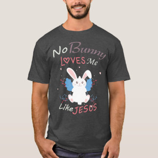 No Bunny Loves Me Like Jesus,Easter Gift T-Shirt