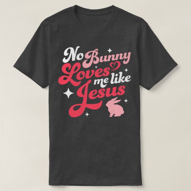 No Bunny Loves Me Like Jesus Easter T-Shirt (Design Front)