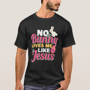 No Bunny Loves Me Like Jesus Egg Hunter Spring Eas T-Shirt