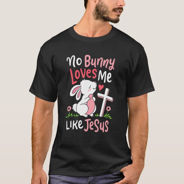 No Bunny Loves Me Like Jesus Quotes Cute Easter Su T-Shirt (Front)