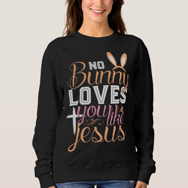 No Bunny Loves You Like Jesus Christian Religious  Sweatshirt (Front)