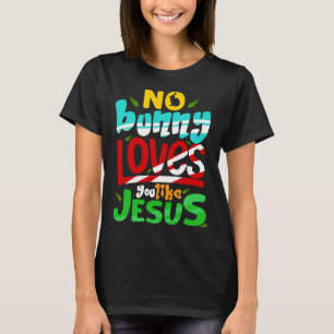 No Bunny Loves You Like Jesus Christian Religious T-Shirt
