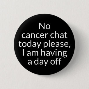 No Cancer Chat Today Please, I Am Having a Day Off 6 Cm Round Badge